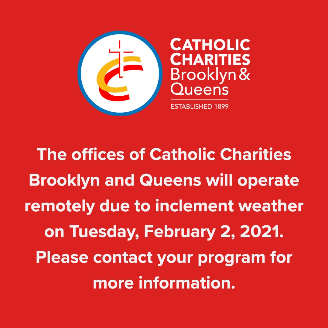 the offices of catholic charities brooklyn and queens will operate remotely due to inclement weather on tuesday february second 2021. Please contact your program for more information