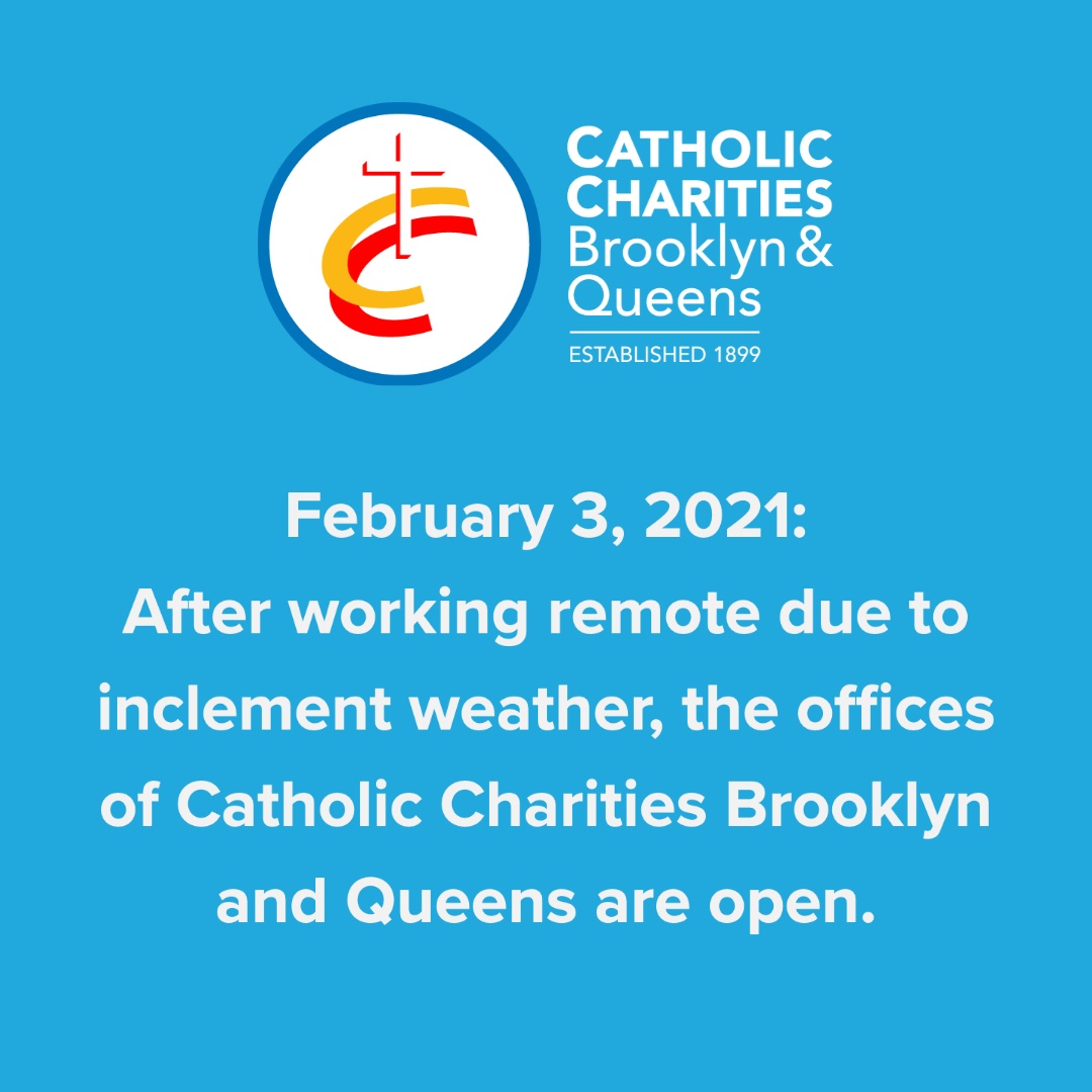 February 3rd 2021, after working remote due to inclement weather, the offices of catholic charities brooklyn and queens are open